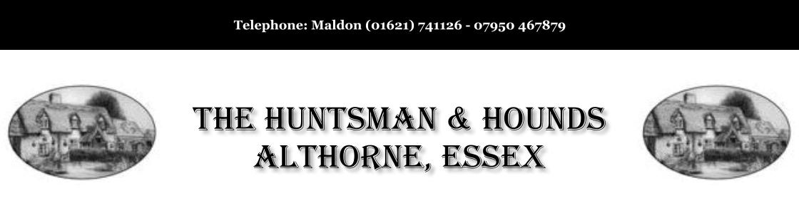 Telephone: Maldon (01621) 741126 - 07950 467879 The Huntsman & Hounds Althorne, Essex