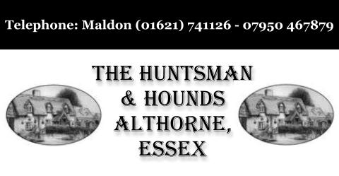 The Huntsman & Hounds Althorne, Essex Telephone: Maldon (01621) 741126 - 07950 467879