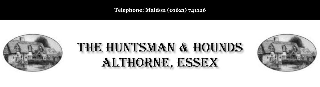 Telephone: Maldon (01621) 741126 The Huntsman & Hounds Althorne, Essex